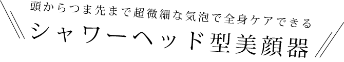 頭からつま先まで超微細な記法で全身ケアできるシャワーヘッド型美顔器